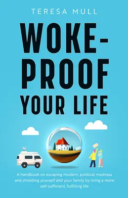 Wake-Proof Your Life: Ein Handbuch, wie Sie dem modernen politischen Wahnsinn entkommen und sich und Ihre Familie durch ein selbstbewussteres Leben schützen können - Woke-Proof Your Life: A Handbook on Escaping Modern, Political Madness and Shielding Yourself and Your Family by Living a More Self-Sufficie