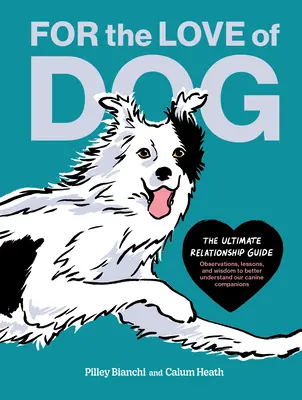 Aus Liebe zum Hund: Der ultimative Beziehungsratgeber - Beobachtungen, Lektionen und Weisheiten zum besseren Verständnis unserer hündischen Gefährten - For the Love of Dog: The Ultimate Relationship Guide--Observations, Lessons, and Wisdom to Better Understand Our Canine Companions