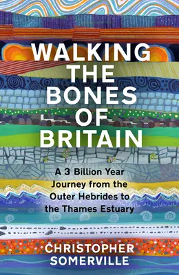 Wandern auf den Knochen Großbritanniens: Eine 3-Milliarden-Jahre-Reise von den Äußeren Hebriden bis zur Themse-Mündung - Walking the Bones of Britain: A 3 Billion Year Journey from the Outer Hebrides to the Thames Estuary