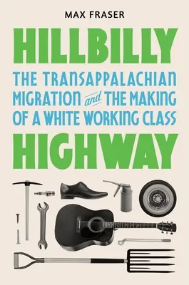 Hillbilly Highway: Die transappalachische Migration und die Entstehung einer weißen Arbeiterklasse - Hillbilly Highway: The Transappalachian Migration and the Making of a White Working Class