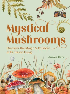 Mystische Pilze: Entdecken Sie die Magie und Folklore fantastischer Pilze - Mystical Mushrooms: Discover the Magic & Folklore of Fantastic Fungi