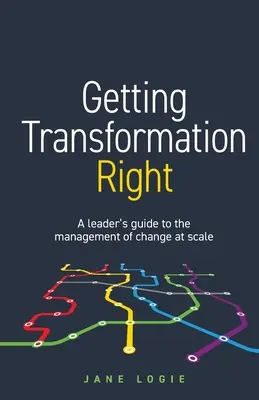 Transformation richtig angehen: Ein Leitfaden für Führungskräfte für das Management des Wandels in großem Maßstab - Getting Transformation Right: A leader's guide to the management of change at scale