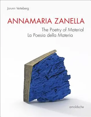 Annamaria Zanella: Die Poesie des Materials / La Poesia Della Materia - Annamaria Zanella: The Poetry of Material / La Poesia Della Materia