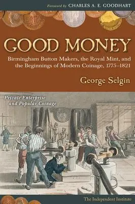 Gutes Geld: Die Knopfmacher von Birmingham, die Königliche Münze und die Anfänge der modernen Münzprägung, 1775-1821 - Good Money: Birmingham Button Makers, the Royal Mint, and the Beginnings of Modern Coinage, 1775-1821