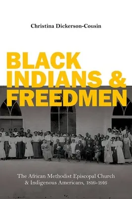 Schwarze Indianer und Freigelassene: Die African Methodist Episcopal Church und die amerikanischen Ureinwohner, 1816-1916 - Black Indians and Freedmen: The African Methodist Episcopal Church and Indigenous Americans, 1816-1916