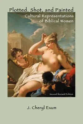 Gezeichnet, geschossen und gemalt: Kulturelle Darstellungen biblischer Frauen, zweite überarbeitete Auflage - Plotted, Shot, and Painted: Cultural Representations of Biblical Women, Second Revised Edition