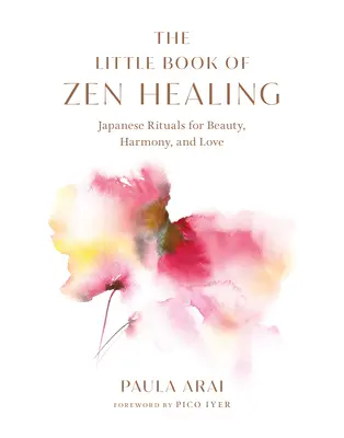Das kleine Buch der Zen-Heilung: Japanische Rituale für Schönheit, Harmonie und Liebe - The Little Book of Zen Healing: Japanese Rituals for Beauty, Harmony, and Love