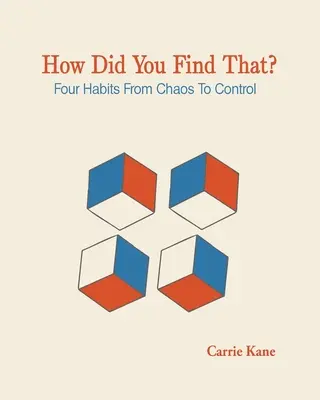 Wie hast du das gefunden?: Vier Gewohnheiten vom Chaos zur Kontrolle - How Did You Find That ?: Four Habits From Chaos To Control