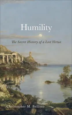 Bescheidenheit: Die geheime Geschichte einer verlorenen Tugend - Humility: The Secret History of a Lost Virtue
