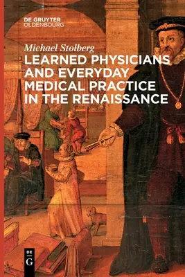 Gelehrte Ärzte und medizinischer Alltag in der Renaissance - Learned Physicians and Everyday Medical Practice in the Renaissance