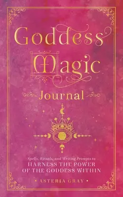 Göttin-Magie-Tagebuch: Zaubersprüche, Rituale und Schreibanregungen, um die Kraft der Göttin in sich zu nutzen - Goddess Magic Journal: Spells, Rituals, and Writing Prompts to Harness the Power of the Goddess Within