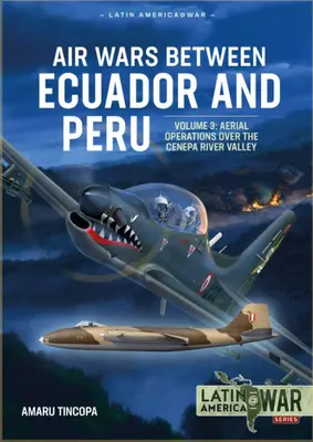 Luftkriege zwischen Ecuador und Peru: Band 3 - Lufteinsätze über dem Kondorgebirge, 1995 - Air Wars Between Ecuador and Peru: Volume 3 - Aerial Operations Over the Condor Mountain Range, 1995