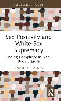 Sex-Positivität und weiß-geschlechtliche Vorherrschaft: Schluss mit der Komplizenschaft bei der Auslöschung schwarzer Körper - Sex Positivity and White-Sex Supremacy: Ending Complicity in Black Body Erasure
