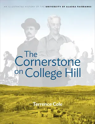 Der Eckstein auf dem College Hill: Eine illustrierte Geschichte der Universität von Alaska Fairbanks - The Cornerstone on College Hill: An Illustrated History of the University of Alaska Fairbanks