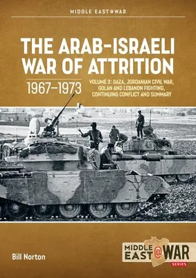 Der arabisch-israelische Zermürbungskrieg, 1967-1973: Band 3: Gaza, der jordanische Bürgerkrieg, die Kämpfe auf dem Golan und im Libanon, der anhaltende Konflikt und die Zusammenfassung - The Arab-Israeli War of Attrition, 1967-1973: Volume 3: Gaza, Jordanian Civil War, Golan and Lebanon Fighting, Continuing Conflict and Summary