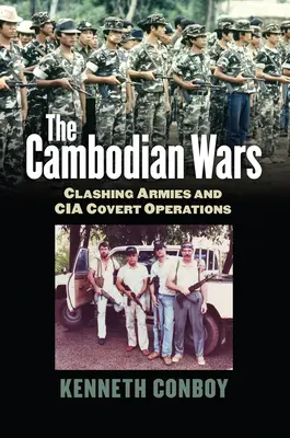 Die Kambodschakriege: Kämpfende Armeen und verdeckte CIA-Operationen - The Cambodian Wars: Clashing Armies and CIA Covert Operations