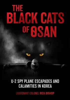 Die schwarzen Katzen von Osan: U-2-Spionageflugzeugfluchten und Unglücke in Korea - The Black Cats of Osan: U-2 Spy Plane Escapades and Calamities in Korea