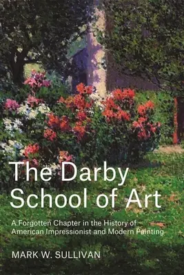 Die Darby School of Art: Ein vergessenes Kapitel in der Geschichte des amerikanischen Impressionismus und der modernen Malerei - The Darby School of Art: A Forgotten Chapter in the History of American Impressionist and Modern Painting
