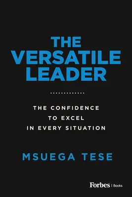 Die vielseitige Führungskraft: Die Zuversicht, in jeder Situation zu bestehen - The Versatile Leader: The Confidence to Excel in Every Situation