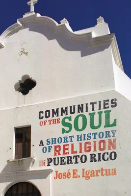 Gemeinschaften der Seele: Eine kurze Geschichte der Religion in Puerto Rico Band 90 - Communities of the Soul: A Short History of Religion in Puerto Rico Volume 90