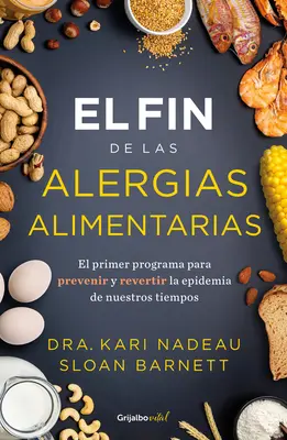 El Fin de Las Alergias Alimentarias / Das Ende der Lebensmittelallergie: Das erste Programm zur Verhinderung und Umkehrung einer Epidemie des 21. - El Fin de Las Alergias Alimentarias / The End of Food Allergy: The First Program to Prevent and Reverse a 21st Century Epidemic