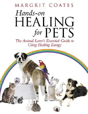 Hands-On Healing For Pets - Der Leitfaden für Tierliebhaber zur Nutzung von Heilenergie - Hands-On Healing For Pets - The Animal Lover's Essential Guide To Using Healing Energy