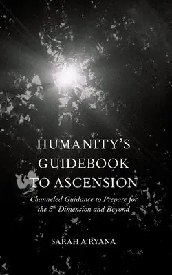 Das Handbuch für den Aufstieg der Menschheit: Gechannelte Anleitungen zur Vorbereitung auf die 5. Dimension und darüber hinaus - Humanity's Guidebook to Ascension: Channeled Guidance to Prepare for the 5th Dimension and Beyond