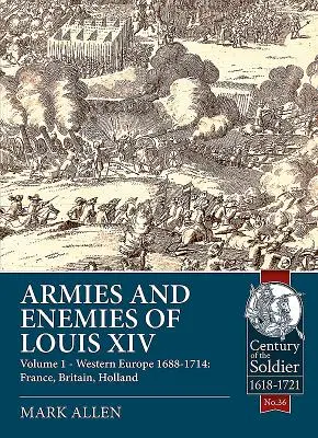 Armeen und Feinde Ludwigs XIV.: Band 1 - Westeuropa 1688-1714: Frankreich, Großbritannien, Holland - Armies and Enemies of Louis XIV: Volume 1 - Western Europe 1688-1714: France, Britain, Holland