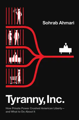 Tyranny, Inc: Wie private Macht die amerikanische Freiheit zerstörte - und was man dagegen tun kann - Tyranny, Inc.: How Private Power Crushed American Liberty--And What to Do about It