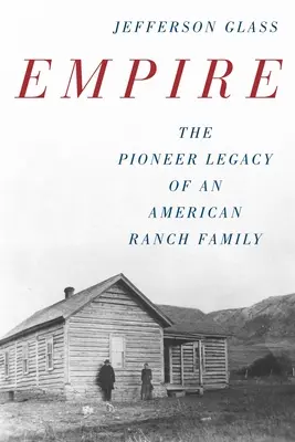 Das Imperium: Das Pioniervermächtnis einer amerikanischen Ranch-Familie - Empire: The Pioneer Legacy of an American Ranch Family