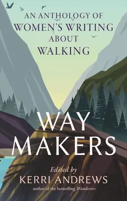 Wegmacherinnen: Eine Anthologie von Frauen, die über das Wandern schreiben - Way Makers: An Anthology of Women's Writing about Walking