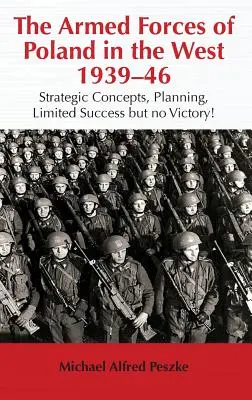 Die Streitkräfte Polens im Westen 1939-46: Strategische Konzepte, Planung, Begrenzter Erfolg, aber kein Sieg! - The Armed Forces of Poland in the West 1939-46: Strategic Concepts, Planning, Limited Success But No Victory!