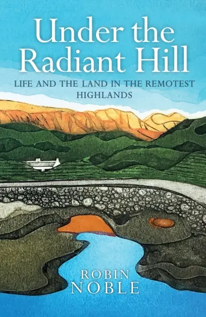 Under the Radiant Hill - Das Leben und das Land im entlegensten Hochland - Under the Radiant Hill - Life and the Land in the Remotest Highlands