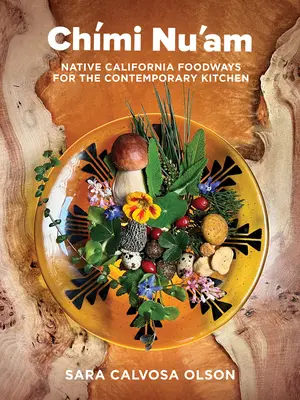 Chmi Nu'am: Die Essgewohnheiten der kalifornischen Ureinwohner für die Küche von heute - Chmi Nu'am: Native California Foodways for the Contemporary Kitchen