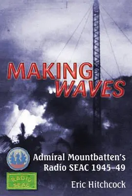 Wellen schlagen: Admiral Mountbatten's Radio Seac 1945-49 - Making Waves: Admiral Mountbatten's Radio Seac 1945-49