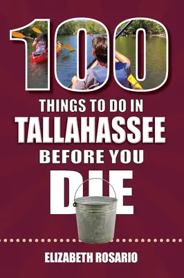 100 Dinge, die man in Tallahassee tun sollte, bevor man stirbt - 100 Things to Do in Tallahassee Before You Die