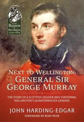 Neben Wellington: General Sir George Murray: Die Geschichte eines schottischen Soldaten und Staatsmannes, Wellingtons Generalquartiermeister - Next to Wellington: General Sir George Murray: The Story of a Scottish Soldier and Statesman, Wellington's Quartermaster General