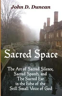 Heiliger Raum: Die Kunst der heiligen Stille, der heiligen Rede und des heiligen Ohrs im Echo der stillen kleinen Stimme Gottes - Sacred Space: The Art of Sacred Silence, Sacred Speech, and the Sacred Ear in the Echo of the Still Small Voice of God