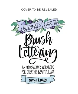 Der Anfänger-Leitfaden für Brush Lettering: Ein interaktives Arbeitsbuch zum Erstellen schöner Kunst - The Beginner's Guide to Brush Lettering: An Interactive Workbook for Creating Beautiful Art