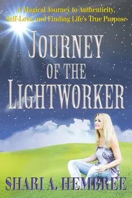 Die Reise des Lichtarbeiters: Eine magische Reise zu Authentizität, Selbstliebe und der Suche nach dem wahren Sinn des Lebens - Journey of the Lightworker: A Magical Journey to Authenticity, Self-Love, and Finding Life's True Purpose