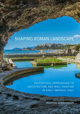 Die Gestaltung der römischen Landschaft: Ökokritische Annäherungen an Architektur und Wandmalerei im frühkaiserlichen Italien - Shaping Roman Landscape: Ecocritical Approaches to Architecture and Wall Painting in Early Imperial Italy