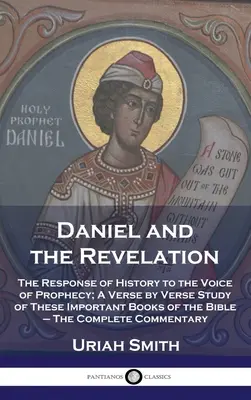 Daniel und die Offenbarung: Die Antwort der Geschichte auf die Stimme der Prophezeiung; eine Studie über diese wichtigen Bücher der Bibel, Vers für Vers - The C - Daniel and the Revelation: The Response of History to the Voice of Prophecy; A Verse by Verse Study of These Important Books of the Bible - The C