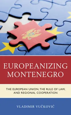 Die Europäisierung Montenegros: Die Europäische Union, die Rechtsstaatlichkeit und die regionale Zusammenarbeit - Europeanizing Montenegro: The European Union, the Rule of Law, and Regional Cooperation