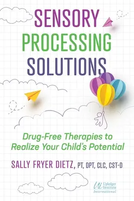 Lösungen für die sensorische Verarbeitung: Arzneimittelfreie Therapien, um das Potenzial Ihres Kindes zu verwirklichen - Sensory Processing Solutions: Drug-Free Therapies to Realize Your Child's Potential