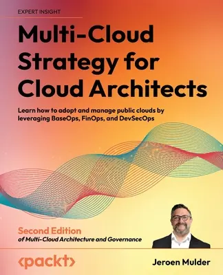 Multi-Cloud-Strategie für Cloud-Architekten - Zweite Auflage: Lernen Sie, wie Sie öffentliche Clouds einführen und verwalten, indem Sie BaseOps, FinOps und DevSecOps nutzen - Multi-Cloud Strategy for Cloud Architects - Second Edition: Learn how to adopt and manage public clouds by leveraging BaseOps, FinOps, and DevSecOps