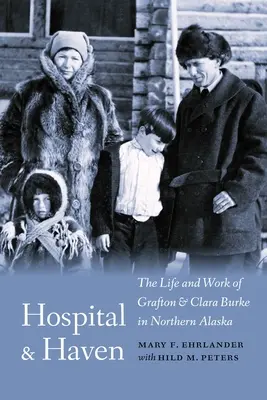 Krankenhaus und Zufluchtsort: Das Leben und Wirken von Grafton und Clara Burke in Nordalaska - Hospital and Haven: The Life and Work of Grafton and Clara Burke in Northern Alaska