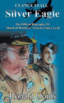 Silver Eagle - Die offizielle Biografie des Band of Brothers-Veteranen Clancy Lyall - Silver Eagle - The Official Biography of Band of Brothers Veteran Clancy Lyall