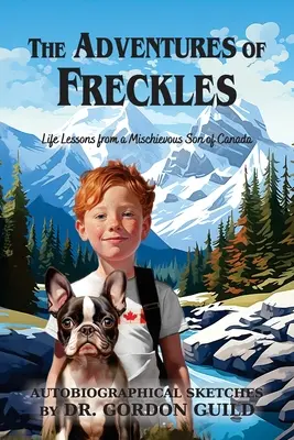 Die Abenteuer von Freckles: Lebenslektionen von einem schelmischen Sohn Kanadas - The Adventures of Freckles: Life Lessons from a Mischievous Son of Canada