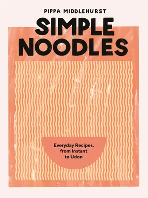 Einfache Nudeln: Alltägliche Rezepte, von Instant bis Udon - Simple Noodles: Everyday Recipes, from Instant to Udon