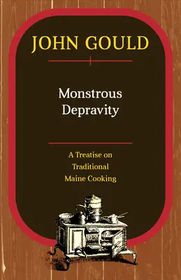 Ungeheuerliche Verderbtheit: Eine Abhandlung über die traditionelle Küche von Maine - Monstrous Depravity: A Treatise on Traditional Maine Cooking